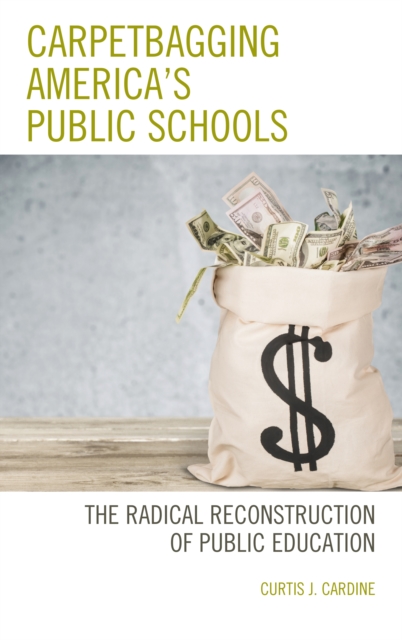 Carpetbagging America’s Public Schools : The Radical Reconstruction of Public Education, Paperback / softback Book