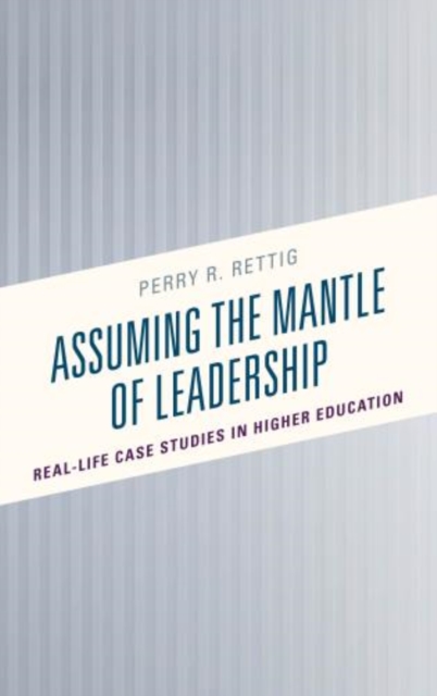 Assuming the Mantle of Leadership : Real-Life Case Studies in Higher Education, Hardback Book
