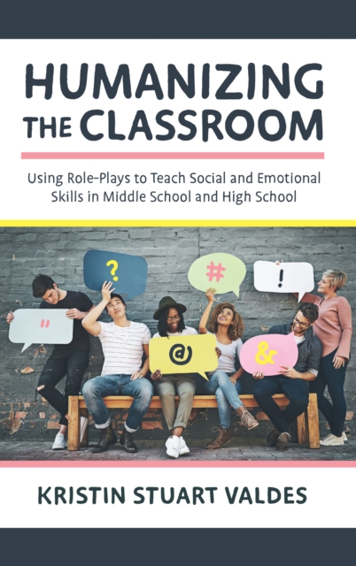 Humanizing the Classroom : Using Role-Plays to Teach Social and Emotional Skills in Middle School and High School, Hardback Book