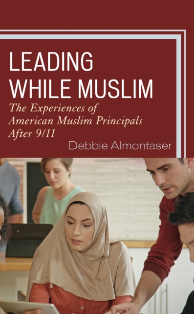 Leading While Muslim : The Experiences of American Muslim Principals after 9/11, Hardback Book