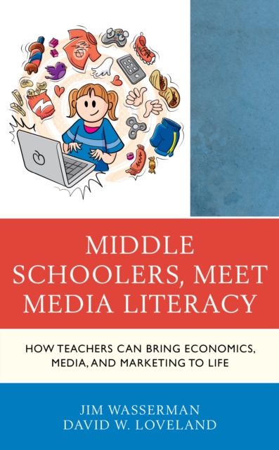 Middle Schoolers, Meet Media Literacy : How Teachers Can Bring Economics, Media, and Marketing to Life, Hardback Book
