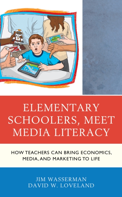 Elementary Schoolers, Meet Media Literacy : How Teachers Can Bring Economics, Media, and Marketing to Life, Paperback / softback Book