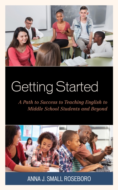 Getting Started : A Path to Success to Teaching English to Middle School Students and Beyond, Hardback Book