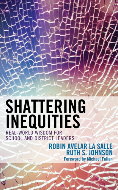 Shattering Inequities : Real-World Wisdom for School and District Leaders, Hardback Book