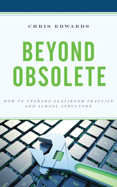 Beyond Obsolete : How to Upgrade Classroom Practice and School Structure, Hardback Book