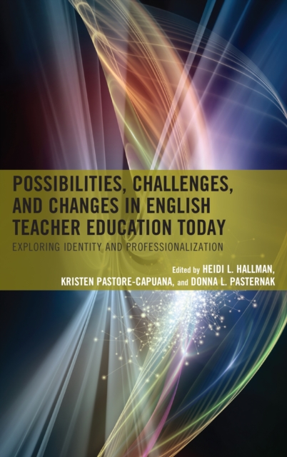 Possibilities, Challenges, and Changes in English Teacher Education Today : Exploring Identity and Professionalization, Paperback / softback Book