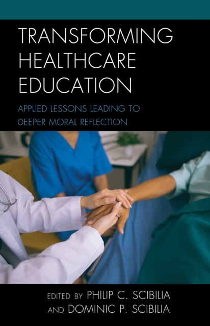 Transforming Healthcare Education : Applied Lessons Leading to Deeper Moral Reflection, Hardback Book