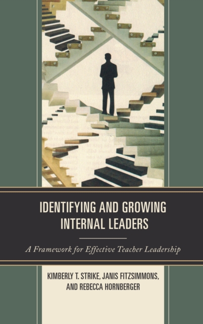 Identifying and Growing Internal Leaders : A Framework for Effective Teacher Leadership, Hardback Book