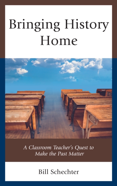 Bringing History Home : A Classroom Teacher's Quest to Make the Past Matter, Hardback Book