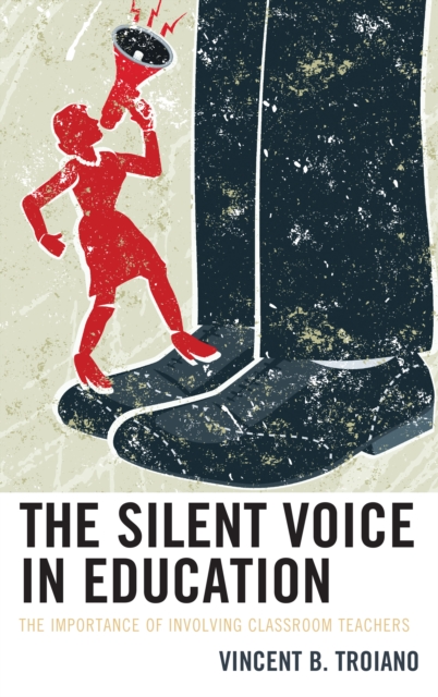 The Silent Voice in Education : The Importance of Involving Classroom Teachers, Hardback Book