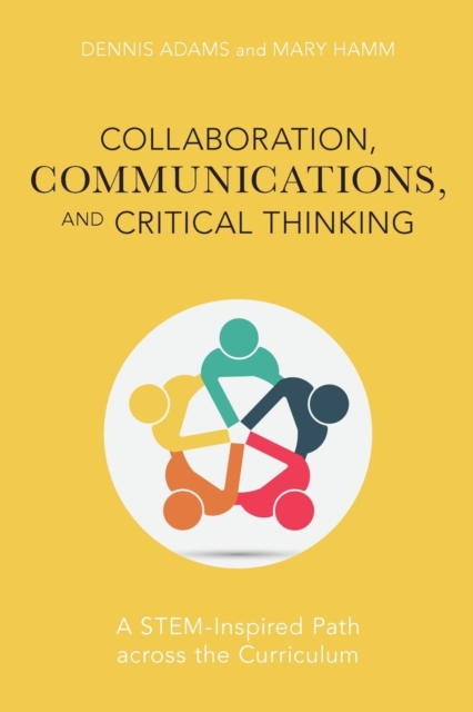 Collaboration, Communications, and Critical Thinking : A STEM-Inspired Path across the Curriculum, Paperback / softback Book