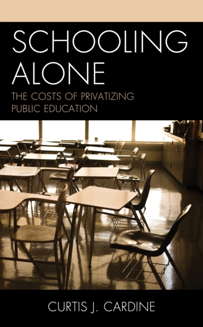 Schooling Alone : The Costs of Privatizing Public Education, Hardback Book