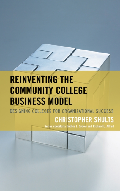 Reinventing the Community College Business Model : Designing Colleges for Organizational Success, Hardback Book
