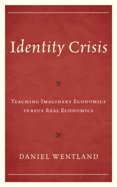 Identity Crisis : Teaching Imaginary Economics versus Real Economics, Hardback Book