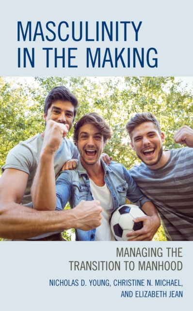 Masculinity in the Making : Managing the Transition to Manhood, Hardback Book