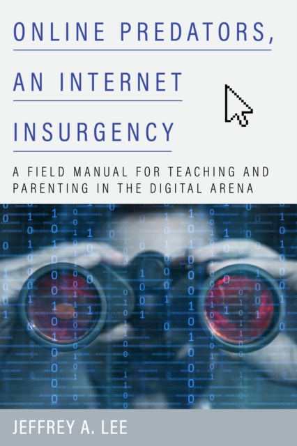 Online Predators, an Internet Insurgency : A Field Manual for Teaching and Parenting in the Digital Arena, Paperback / softback Book