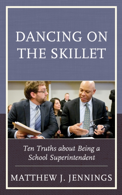 Dancing on the Skillet : Ten Truths about Being a School Superintendent, Paperback / softback Book