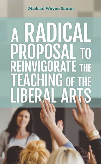 A Radical Proposal to Reinvigorate the Teaching of the Liberal Arts, Paperback / softback Book