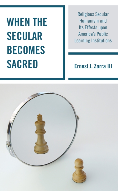 When the Secular becomes Sacred : Religious Secular Humanism and its Effects upon America's Public Learning Institutions, Hardback Book