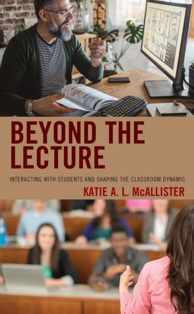 Beyond the Lecture : Interacting with Students and Shaping the Classroom Dynamic, Hardback Book