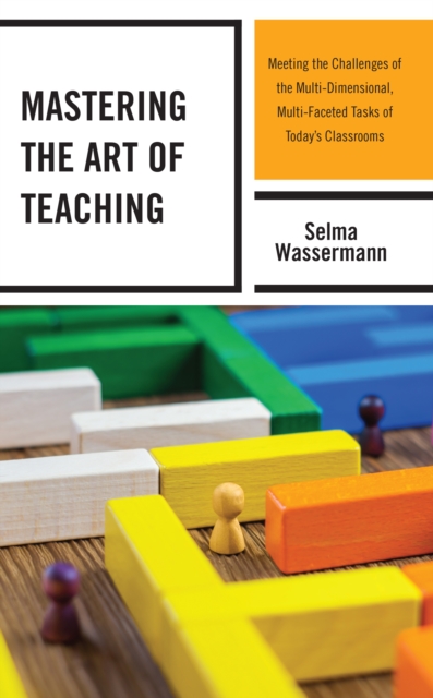 Mastering the Art of Teaching : Meeting the Challenges of the Multi-Dimensional, Multi-Faceted Tasks of Today’s Classrooms, Paperback / softback Book