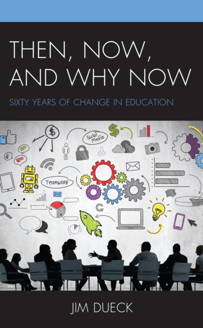 Then, Now, and Why Now : Sixty Years of Change in Education, Hardback Book