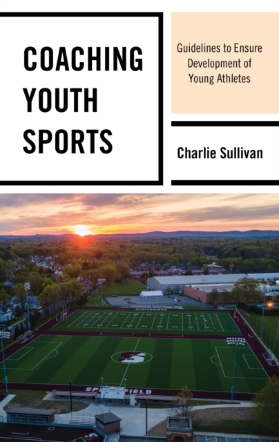 Coaching Youth Sports : Guidelines to Ensure Development of Young Athletes, Hardback Book