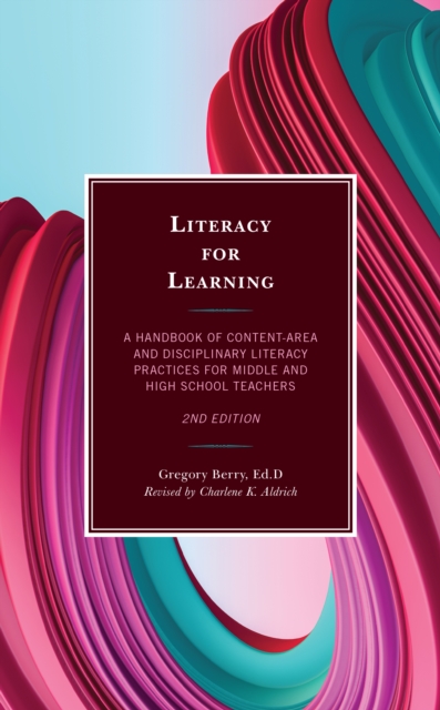 Literacy for Learning : A Handbook of Content-Area and Disciplinary Literacy Practices for Middle and High School Teachers, Hardback Book