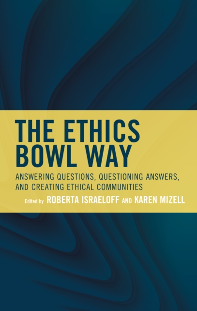 The Ethics Bowl Way : Answering Questions, Questioning Answers, and Creating Ethical Communities, Hardback Book