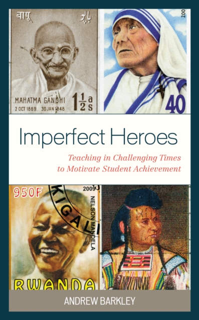 Imperfect Heroes : Teaching in Challenging Times to Motivate Student Achievement, Hardback Book