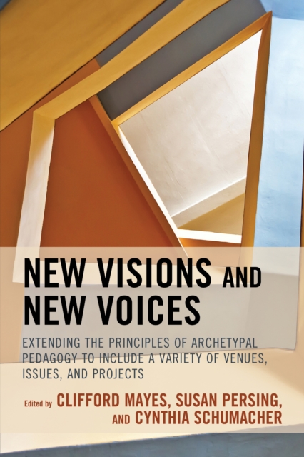 New Visions and New Voices : Extending the Principles of Archetypal Pedagogy to Include a Variety of Venues, Issues, and Projects, Paperback / softback Book