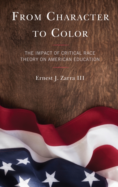 From Character to Color : The Impact of Critical Race Theory on American Education, Hardback Book