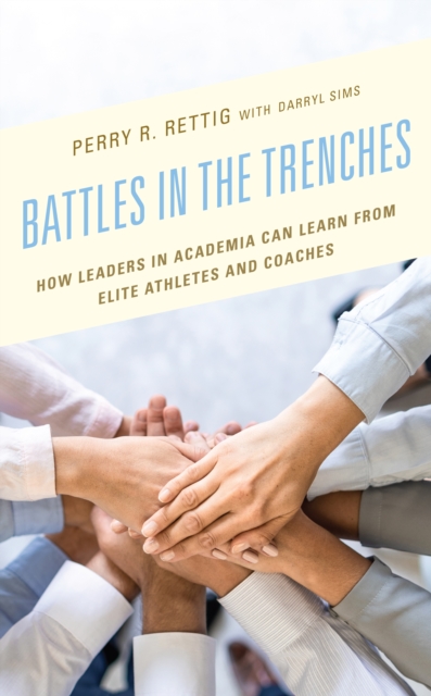 Battles in the Trenches : How Leaders in Academia can Learn from Elite Athletes and Coaches, Hardback Book