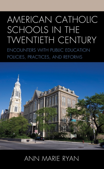 American Catholic Schools in the Twentieth Century : Encounters with Public Education Policies, Practices, and Reforms, Hardback Book