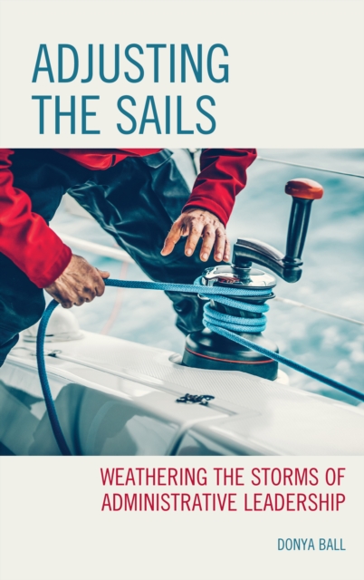 Adjusting the Sails : Weathering the Storms of Administrative Leadership, Hardback Book