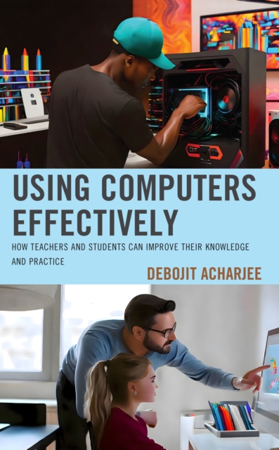 Using Computers Effectively : How Teachers and Students Can Improve Their Knowledge and Practice, Paperback / softback Book