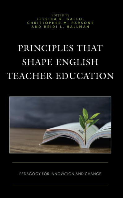 Principles that Shape English Teacher Education : Pedagogy for Innovation and Change, Hardback Book