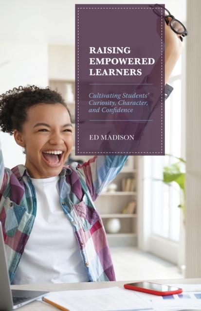 Raising Empowered Learners : Cultivating Students’ Curiosity, Character, and Confidence, Paperback / softback Book