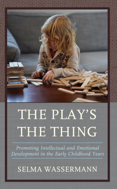 The Play's the Thing : Promoting Intellectual and Emotional Development in the Early Childhood Years, Paperback / softback Book