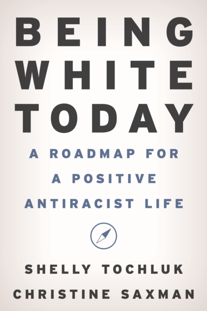 Being White Today : A Roadmap for a Positive Antiracist Life, Hardback Book