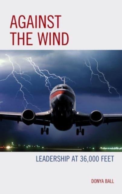 Against the Wind : Leadership at 36,000 Feet, Hardback Book
