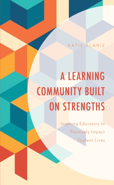 A Learning Community Built on Strengths : Inspiring Educators to Positively Impact Student Lives, Hardback Book