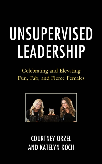 Unsupervised Leadership : Celebrating and Elevating Fun, Fab, and Fierce Females, Paperback / softback Book