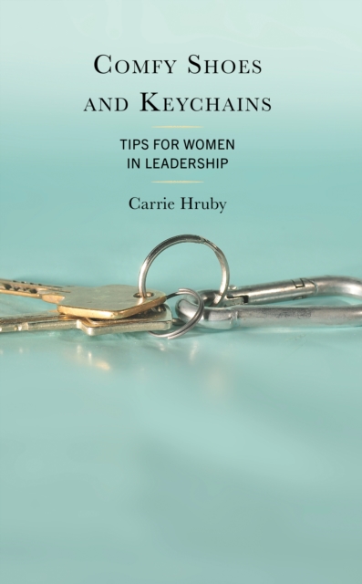 Comfy Shoes and Keychains : Tips for Women in Leadership, Hardback Book