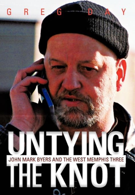 Untying the Knot : John Mark Byers and the West Memphis Three, Hardback Book