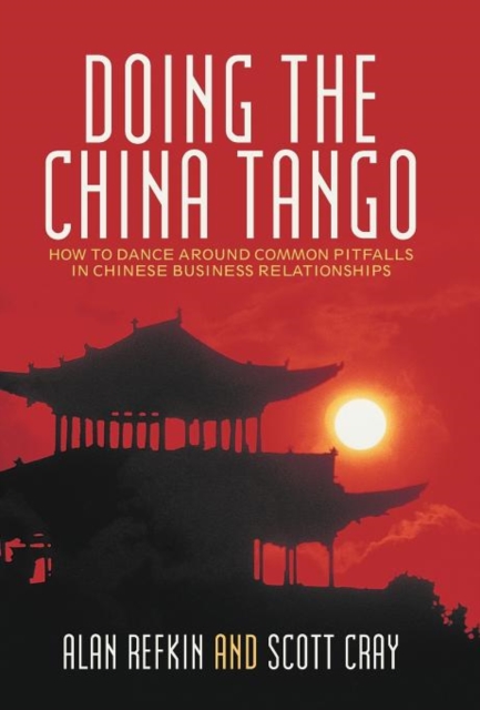 Doing the China Tango : How to Dance Around Common Pitfalls in Chinese Business Relationships, Hardback Book