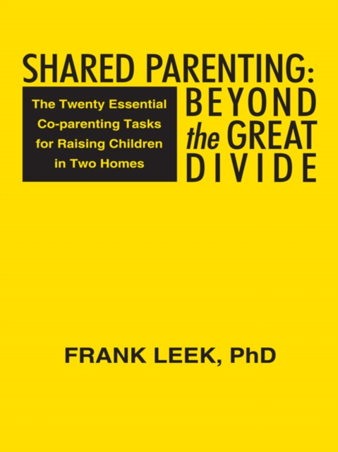 Shared Parenting: Beyond the Great Divide : The Twenty Essential Co-Parenting Tasks for Raising Children in Two Homes, EPUB eBook