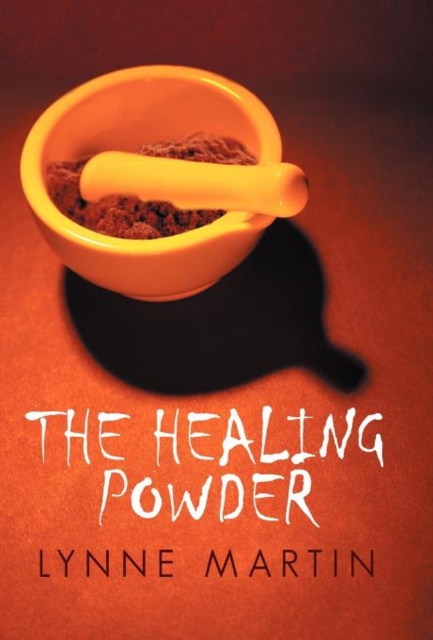 The Healing Powder : At What Price a Cure? at What Cost a Miracle?, Hardback Book