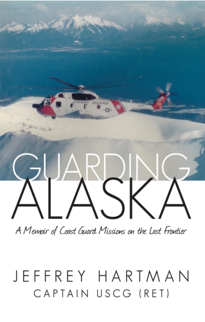 Guarding Alaska : A Memoir of Coast Guard Missions on the Last Frontier, EPUB eBook