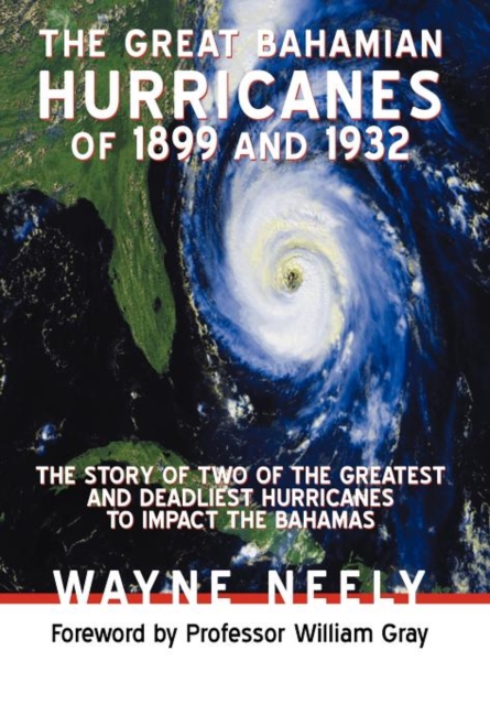 The Great Bahamian Hurricanes of 1899 and 1932 : The Story of Two of the Greatest and Deadliest Hurricanes to Impact the Bahamas, Hardback Book
